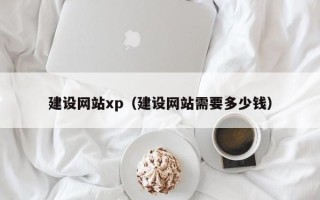武安建设网站xp（建设网站需要多少钱）
