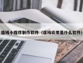 武安连线小程序制作软件（连线应用是什么软件）