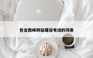 武安包含西峡网站建设电话的词条